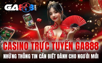 Casino Trực Tuyến GA888 – Những Thông Tin Cần Biết Dành Cho Người Mới
